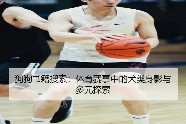 狗狗书籍搜索：体育赛事中的犬类身影与多元探索