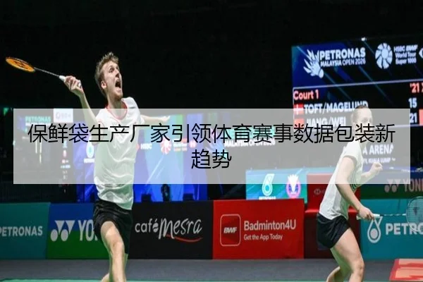 保鲜袋生产厂家引领体育赛事数据包装新趋势