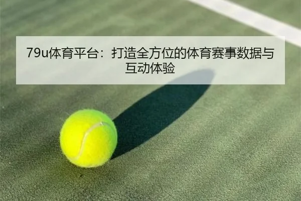 79u体育平台：打造全方位的体育赛事数据与互动体验